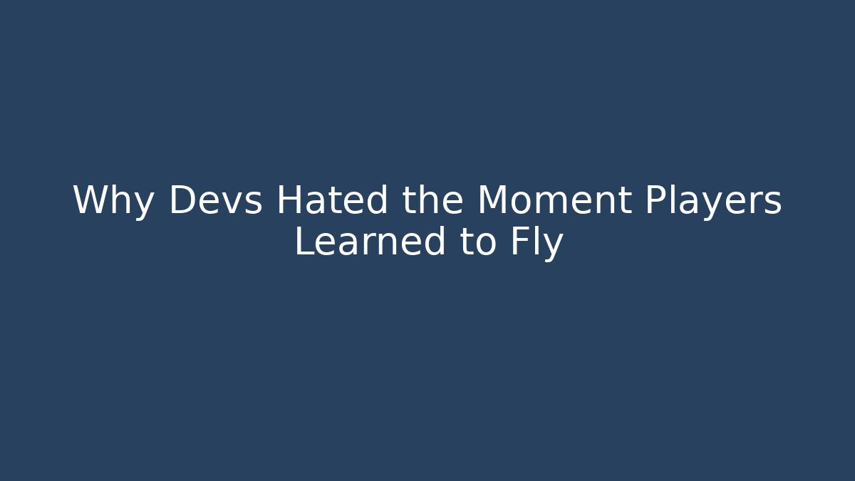 Why Devs Hated the Moment Players Learned to Fly