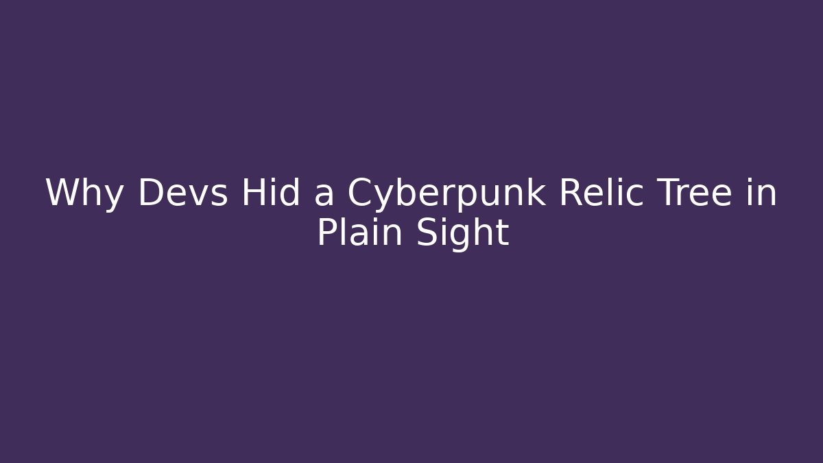 Why Devs Hid a Cyberpunk Relic Tree in Plain Sight