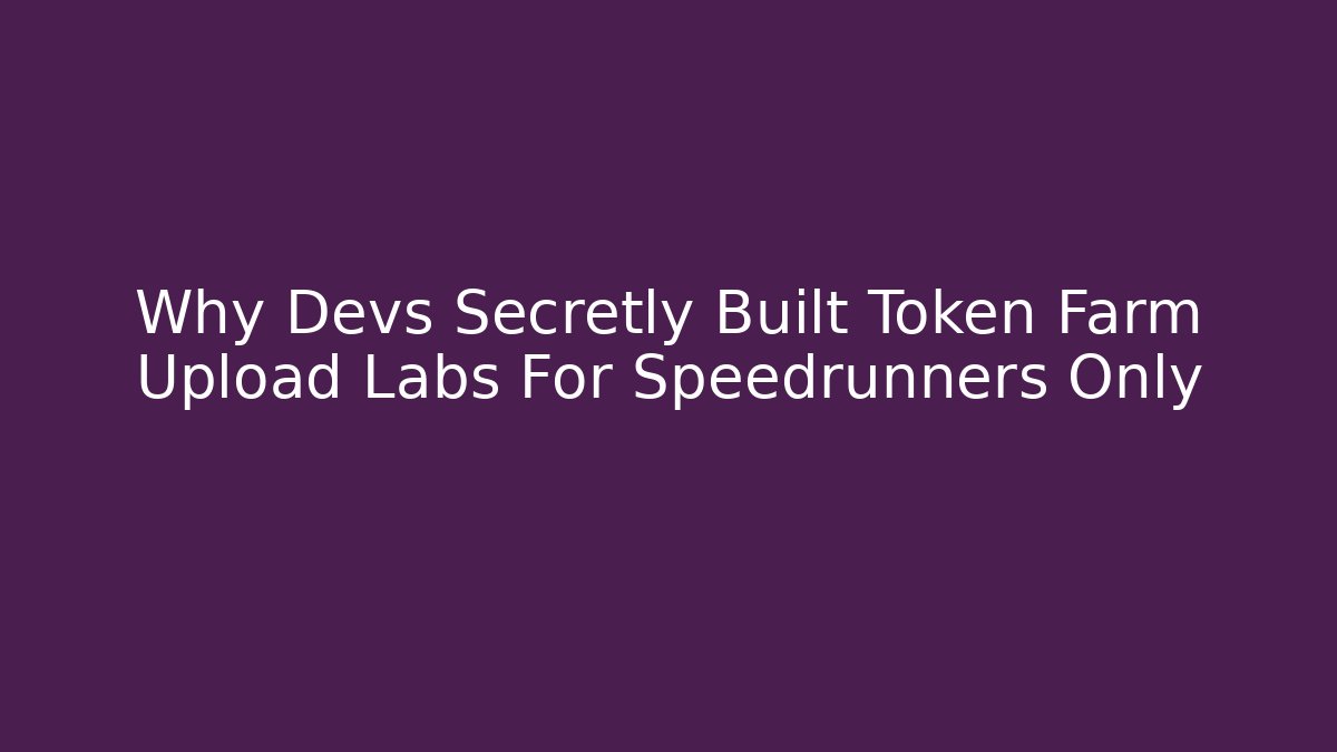 Why Devs Secretly Built Token Farm Upload Labs For Speedrunners Only - Critter Realm