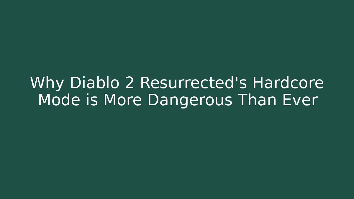 Why Diablo 2 Resurrected's Hardcore Mode is More Dangerous Than Ever