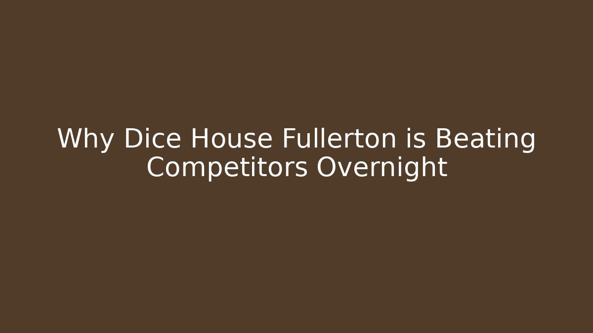 Why Dice House Fullerton is Beating Competitors Overnight