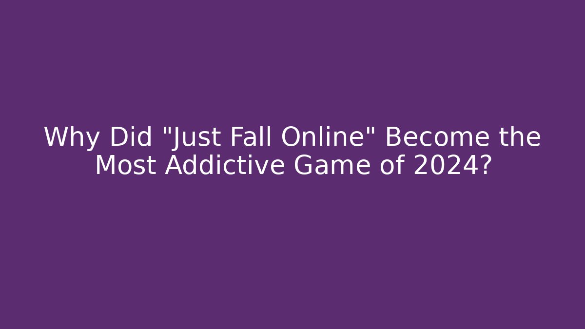 Why Did "Just Fall Online" Become the Most Addictive Game of 2024?