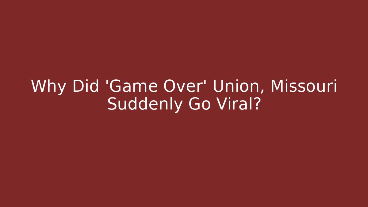 Why Did 'Game Over' Union, Missouri Suddenly Go Viral?