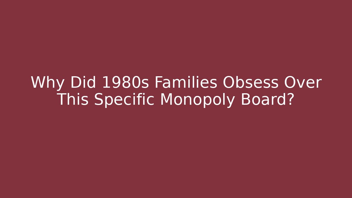 Why Did 1980s Families Obsess Over This Specific Monopoly Board?