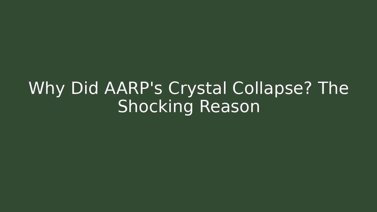 Why Did AARP's Crystal Collapse? The Shocking Reason
