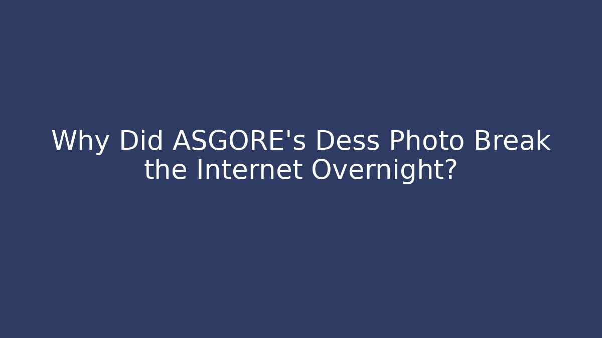 Why Did ASGORE's Dess Photo Break the Internet Overnight? - Critter Realm