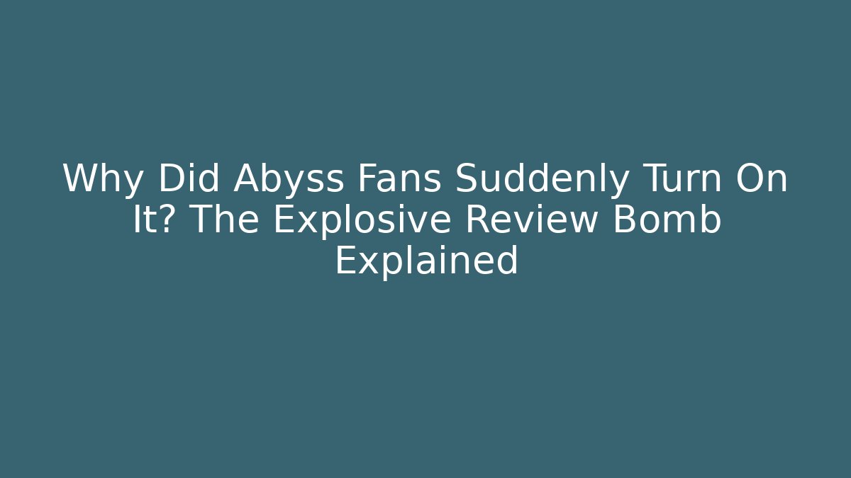 Why Did Abyss Fans Suddenly Turn On It? The Explosive Review Bomb Explained
