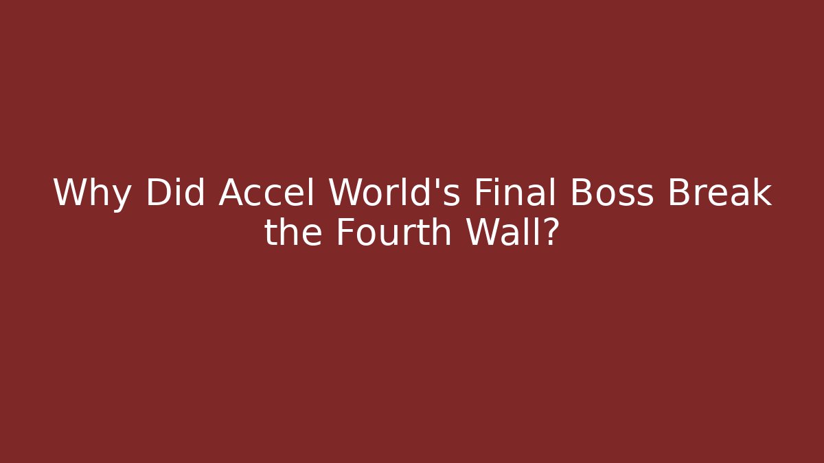 Why Did Accel World's Final Boss Break the Fourth Wall?