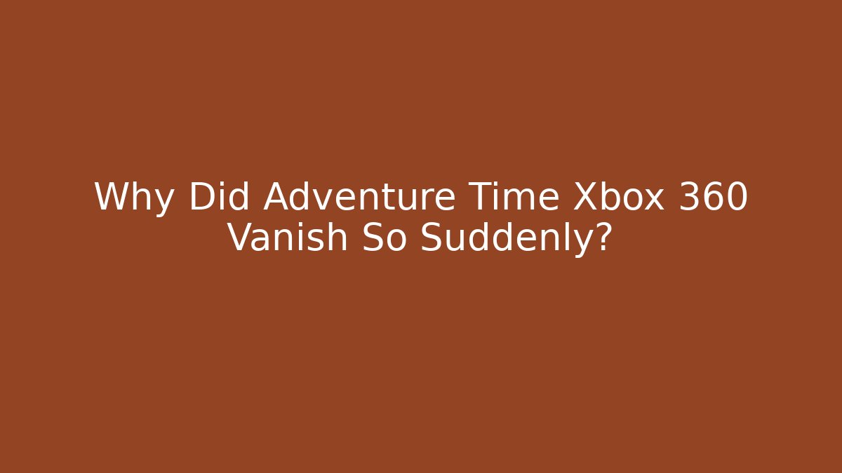 Why Did Adventure Time Xbox 360 Vanish So Suddenly? - Critter Realm