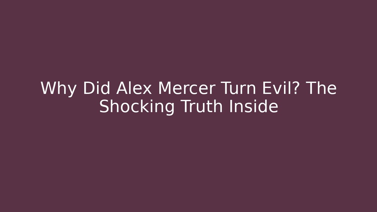 Why Did Alex Mercer Turn Evil? The Shocking Truth Inside