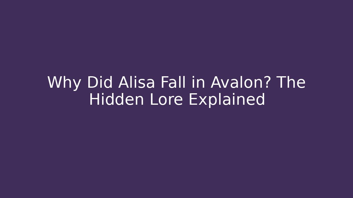 Why Did Alisa Fall in Avalon? The Hidden Lore Explained