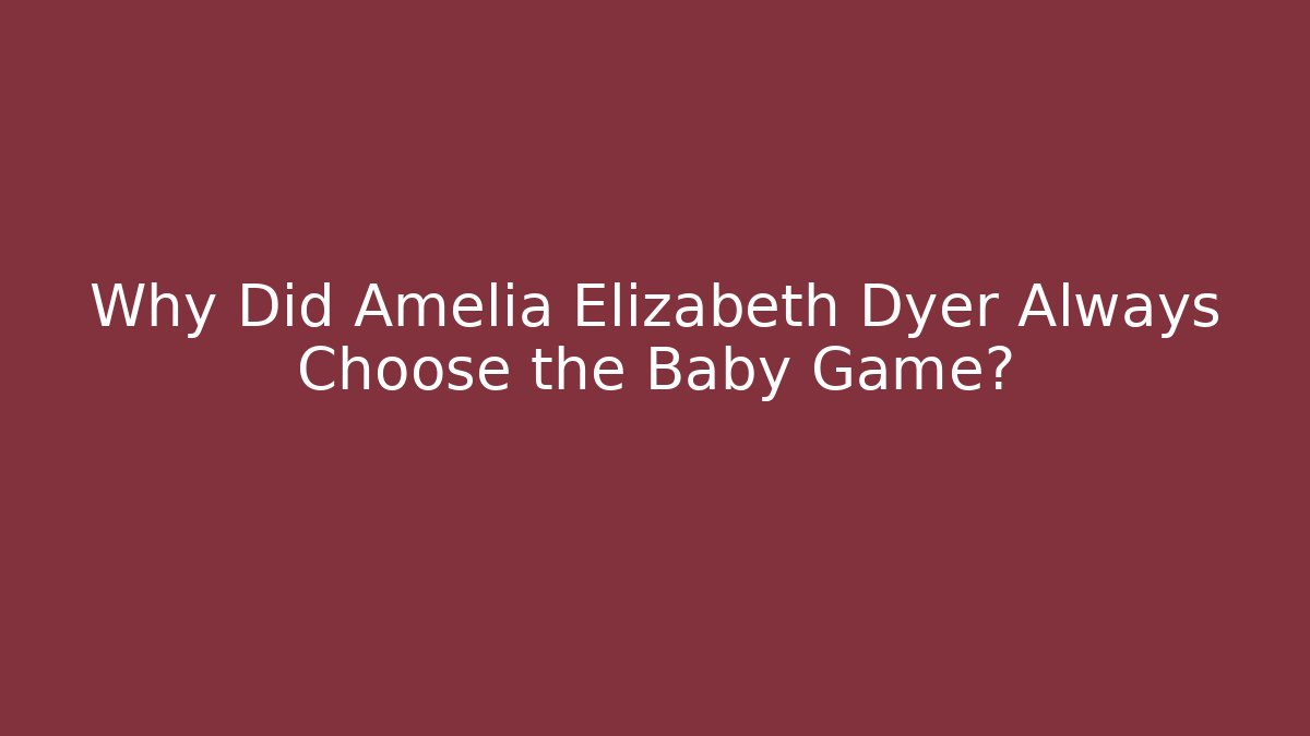 Why Did Amelia Elizabeth Dyer Always Choose the Baby Game?
