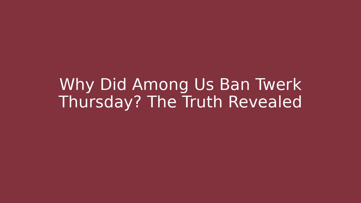 Why Did Among Us Ban Twerk Thursday? The Truth Revealed