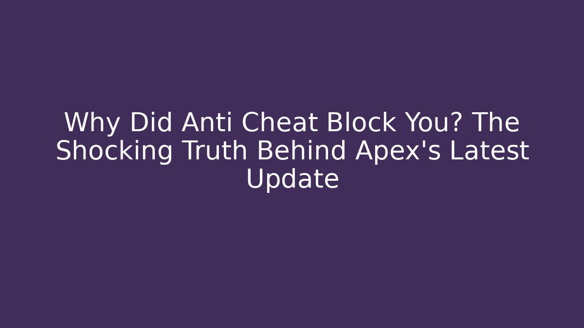 Why Did Anti Cheat Block You? The Shocking Truth Behind Apex's Latest Update