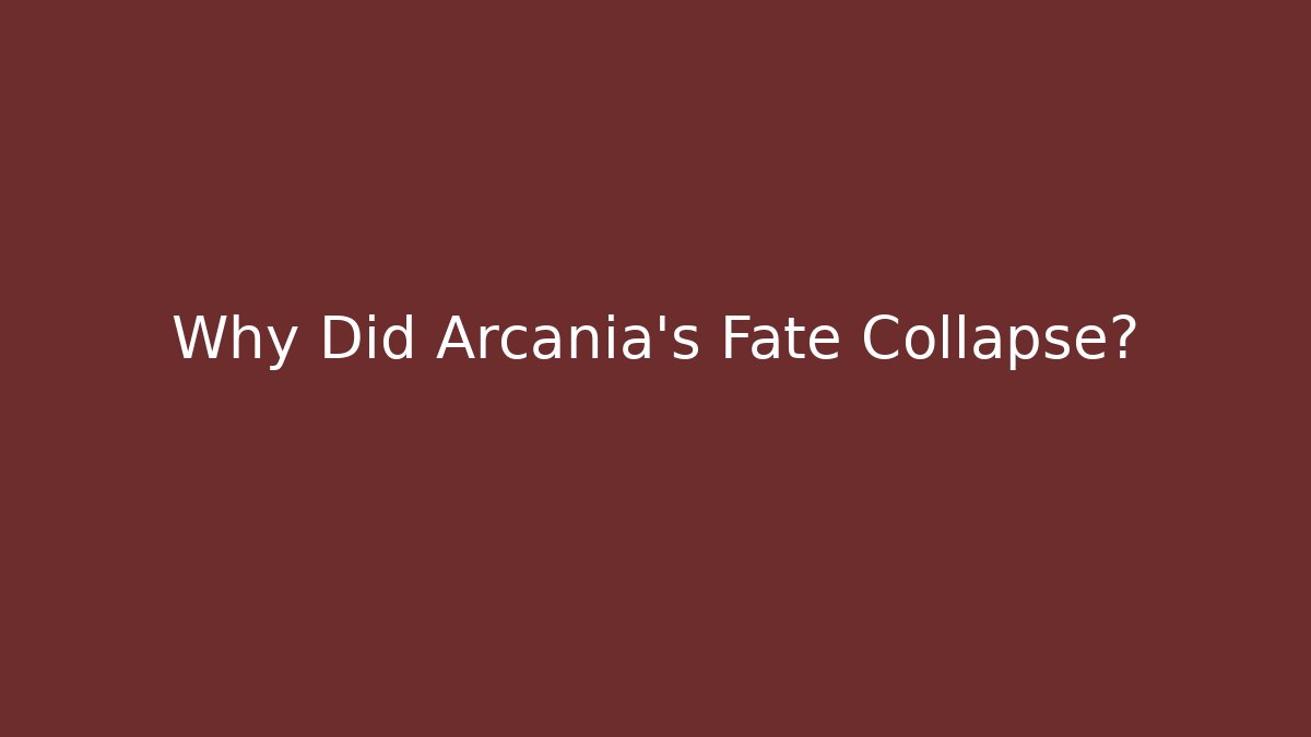 Why Did Arcania's Fate Collapse?