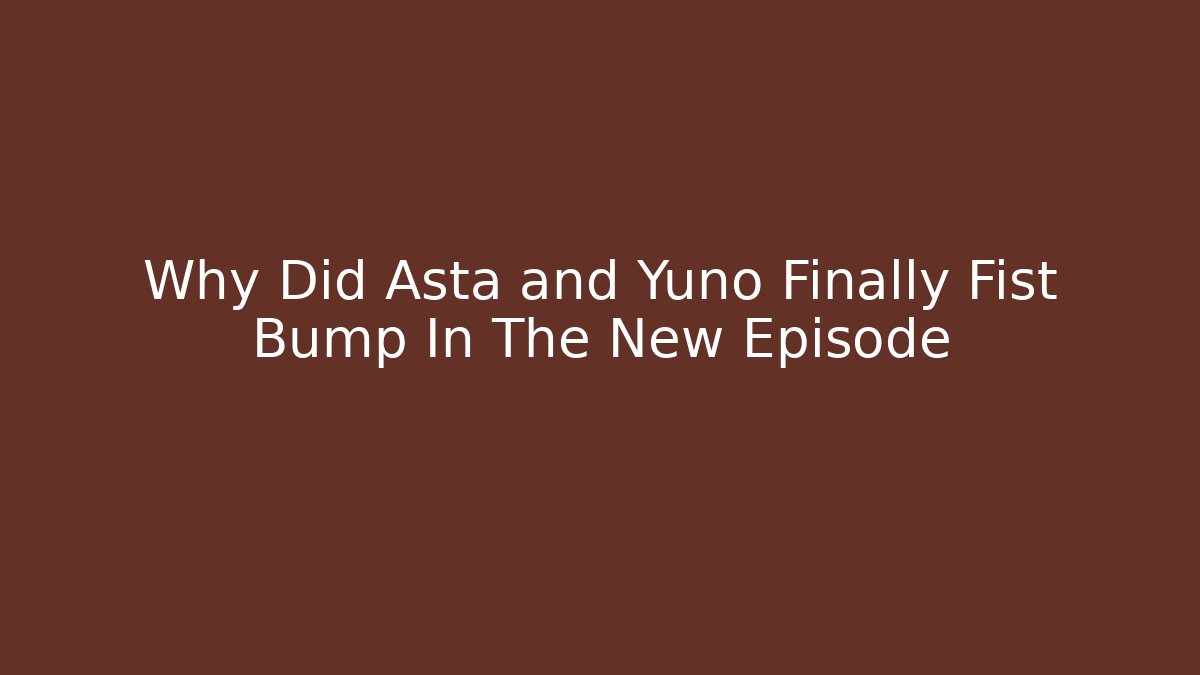 Why Did Asta and Yuno Finally Fist Bump In The New Episode