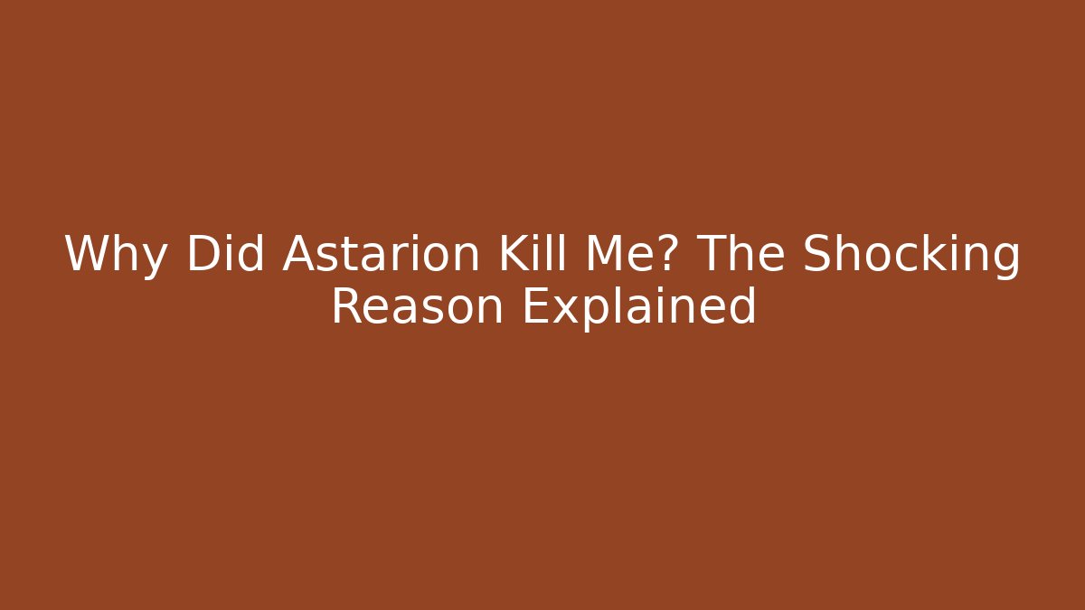 Why Did Astarion Kill Me? The Shocking Reason Explained