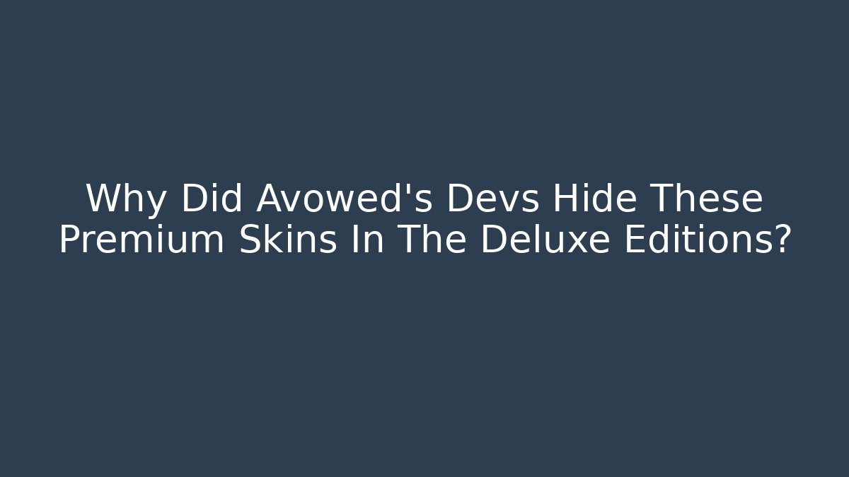 Why Did Avowed's Devs Hide These Premium Skins In The Deluxe Editions?