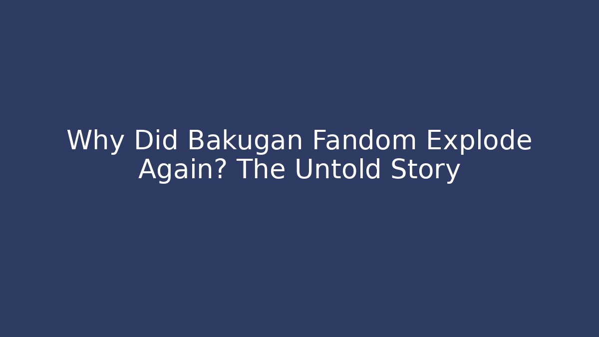 Why Did Bakugan Fandom Explode Again? The Untold Story