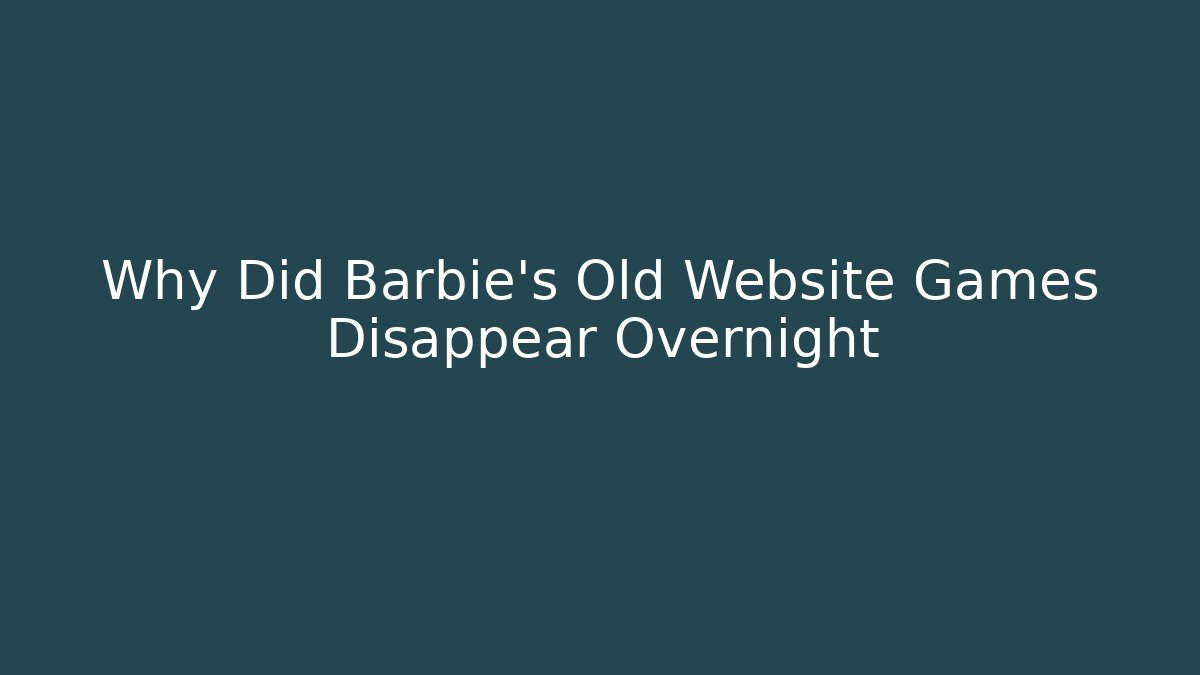 Why Did Barbie's Old Website Games Disappear Overnight
