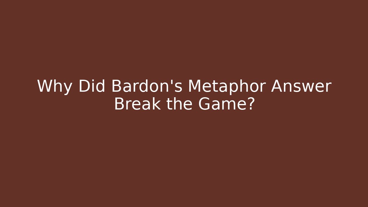 Why Did Bardon's Metaphor Answer Break the Game? - Critter Realm