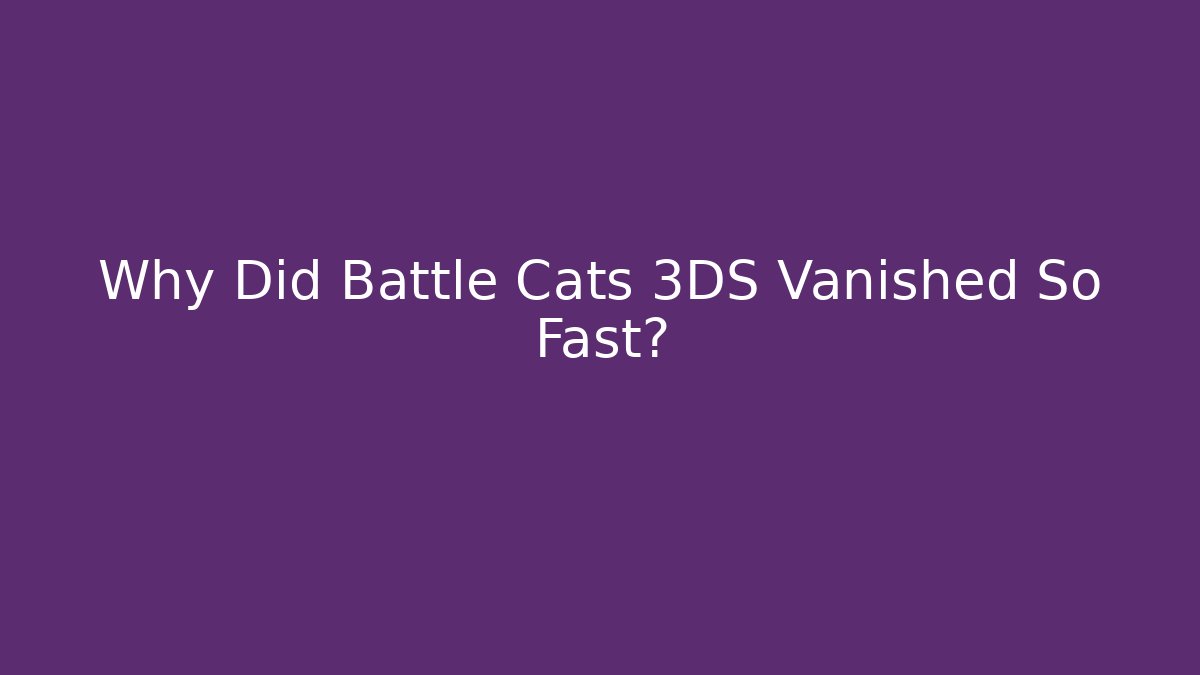 Why Did Battle Cats 3DS Vanished So Fast?