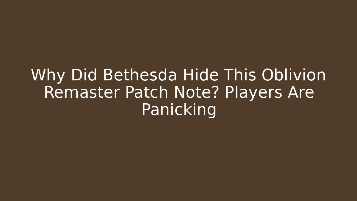 Why Did Bethesda Hide This Oblivion Remaster Patch Note? Players Are Panicking - Critter Realm