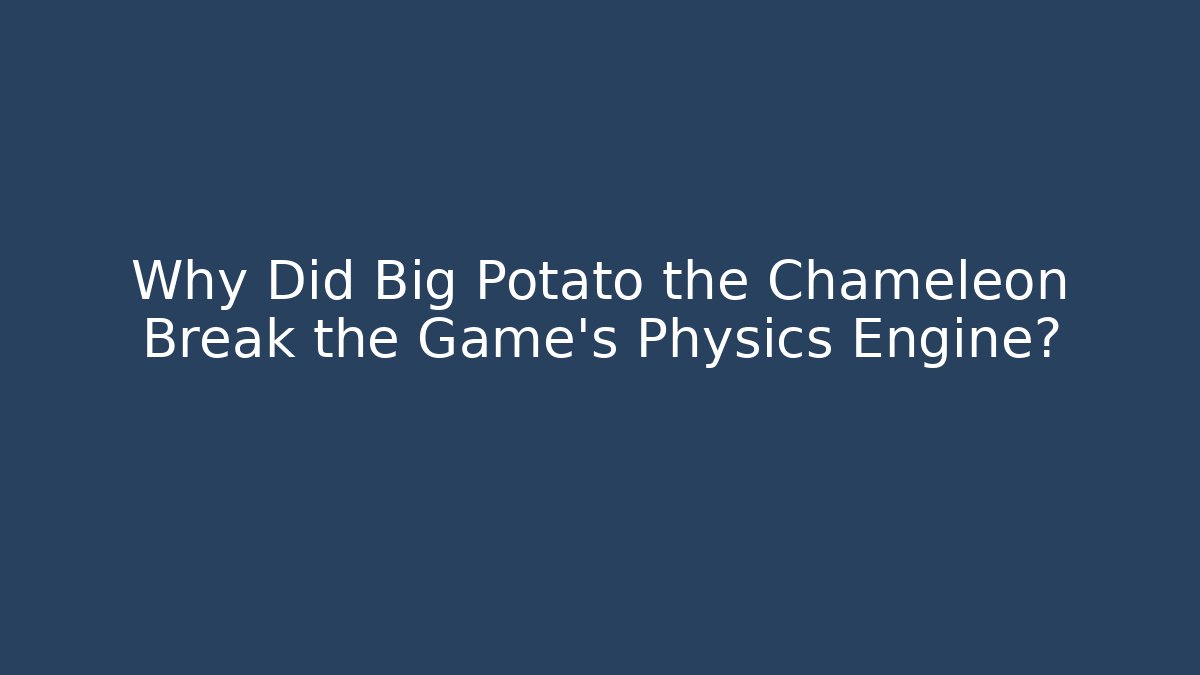 Why Did Big Potato the Chameleon Break the Game's Physics Engine? - Critter Realm