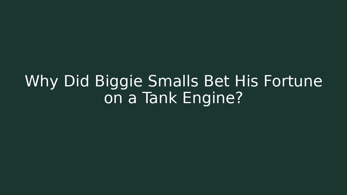 Why Did Biggie Smalls Bet His Fortune on a Tank Engine?
