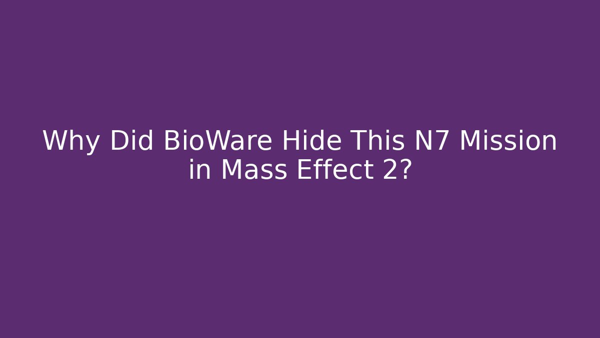 Why Did BioWare Hide This N7 Mission in Mass Effect 2?