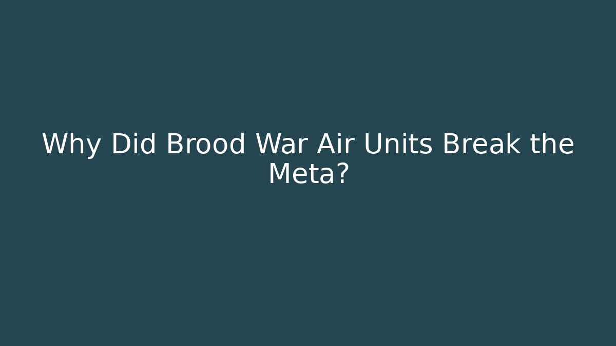 Why Did Brood War Air Units Break the Meta?