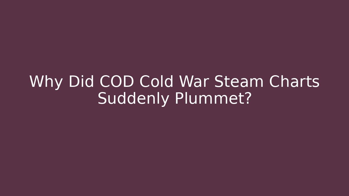 Why Did COD Cold War Steam Charts Suddenly Plummet?
