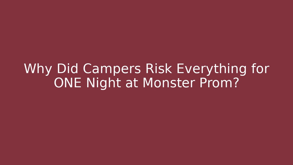 Why Did Campers Risk Everything for ONE Night at Monster Prom?