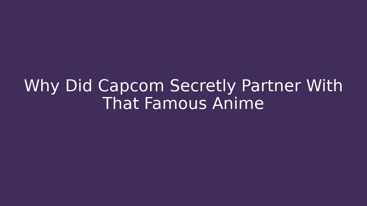 Why Did Capcom Secretly Partner With That Famous Anime
