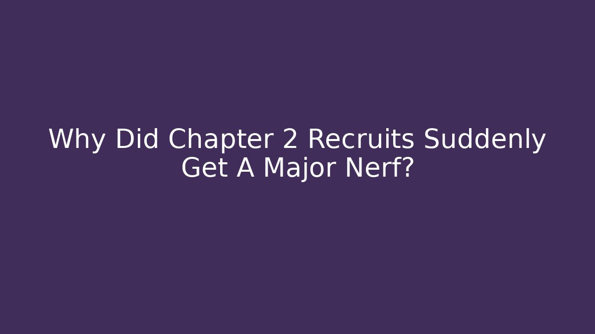 Why Did Chapter 2 Recruits Suddenly Get A Major Nerf?