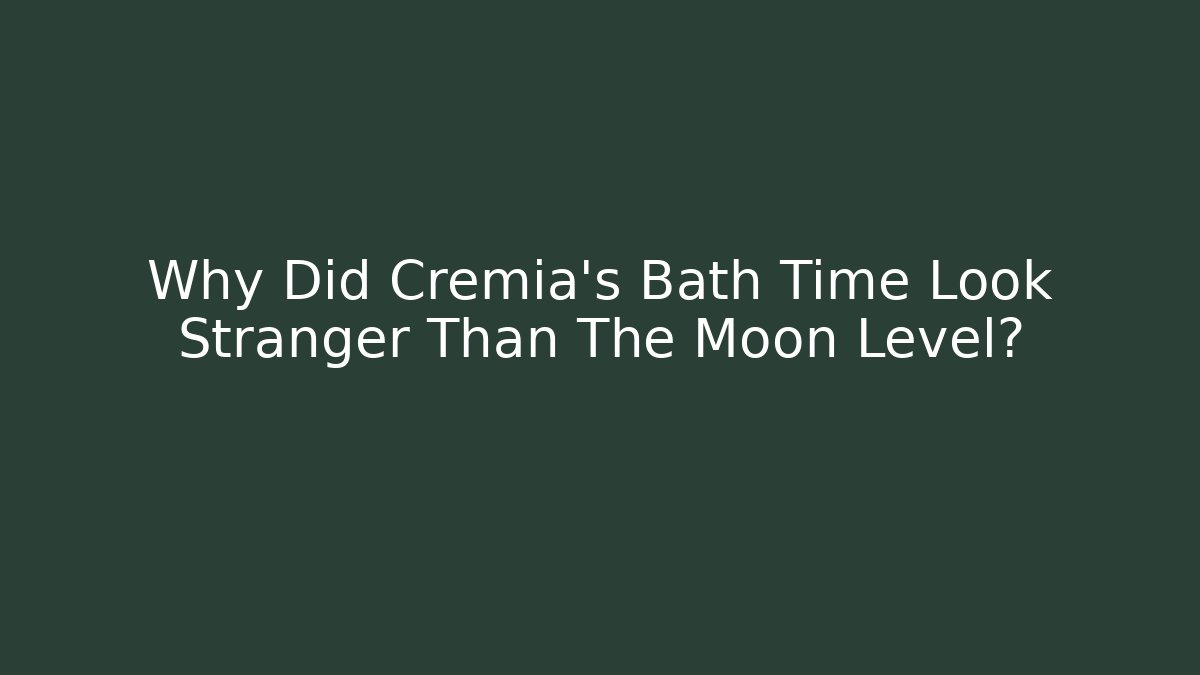 Why Did Cremia's Bath Time Look Stranger Than The Moon Level?