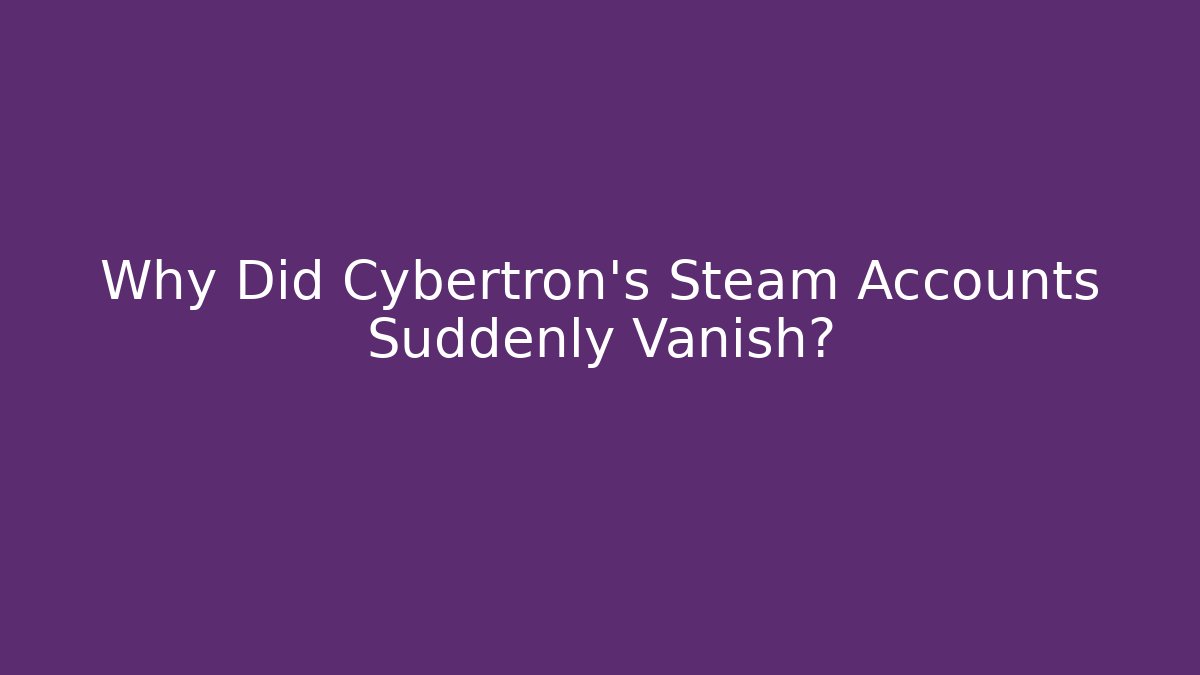 Why Did Cybertron's Steam Accounts Suddenly Vanish?