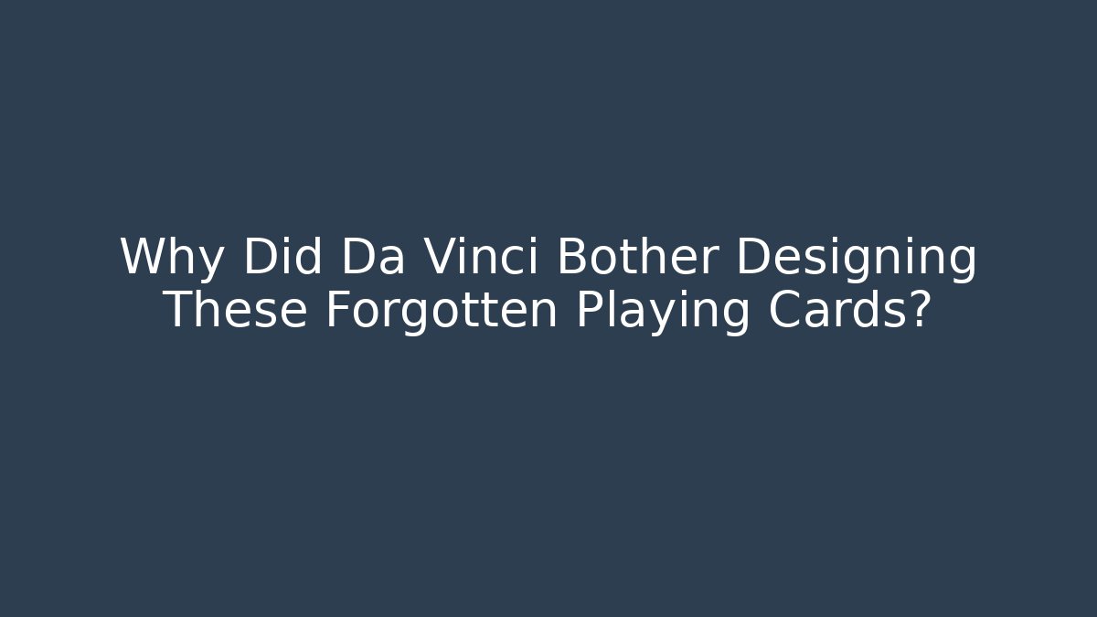 Why Did Da Vinci Bother Designing These Forgotten Playing Cards?