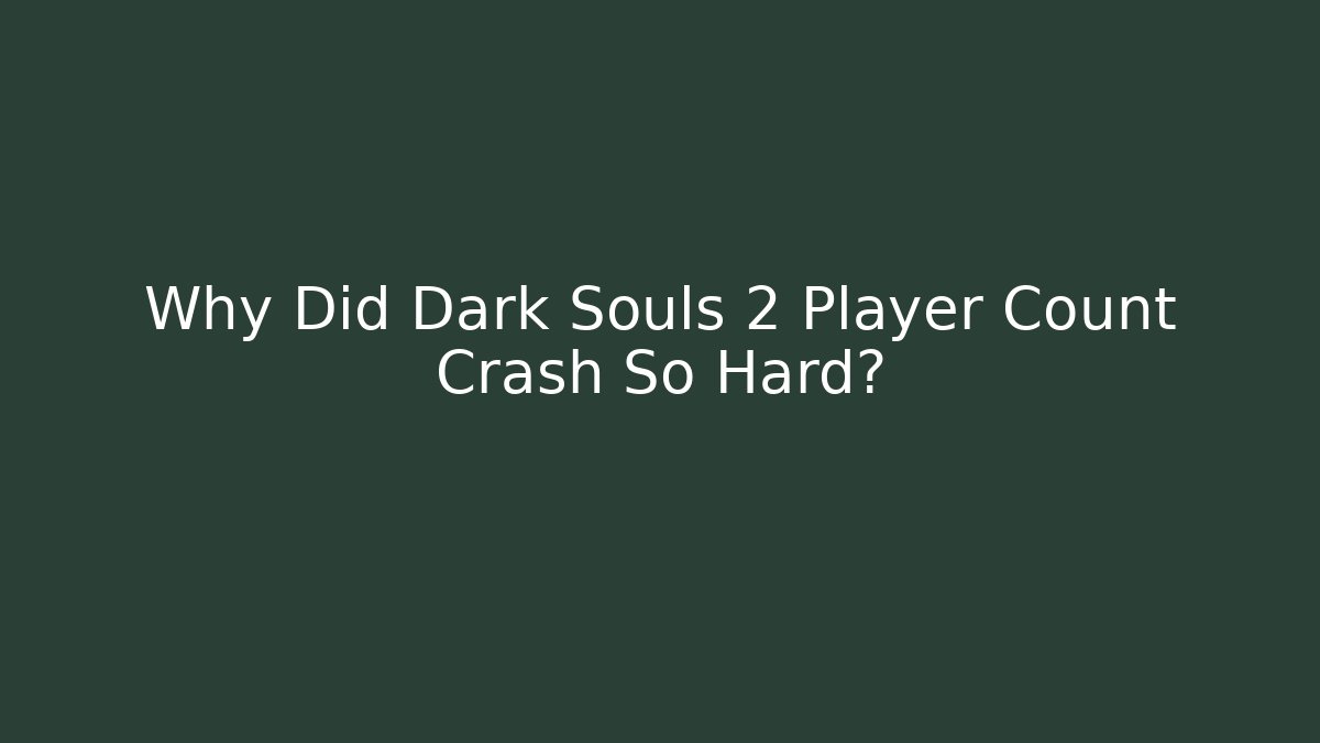Why Did Dark Souls 2 Player Count Crash So Hard?