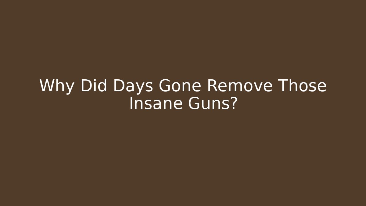 Why Did Days Gone Remove Those Insane Guns?
