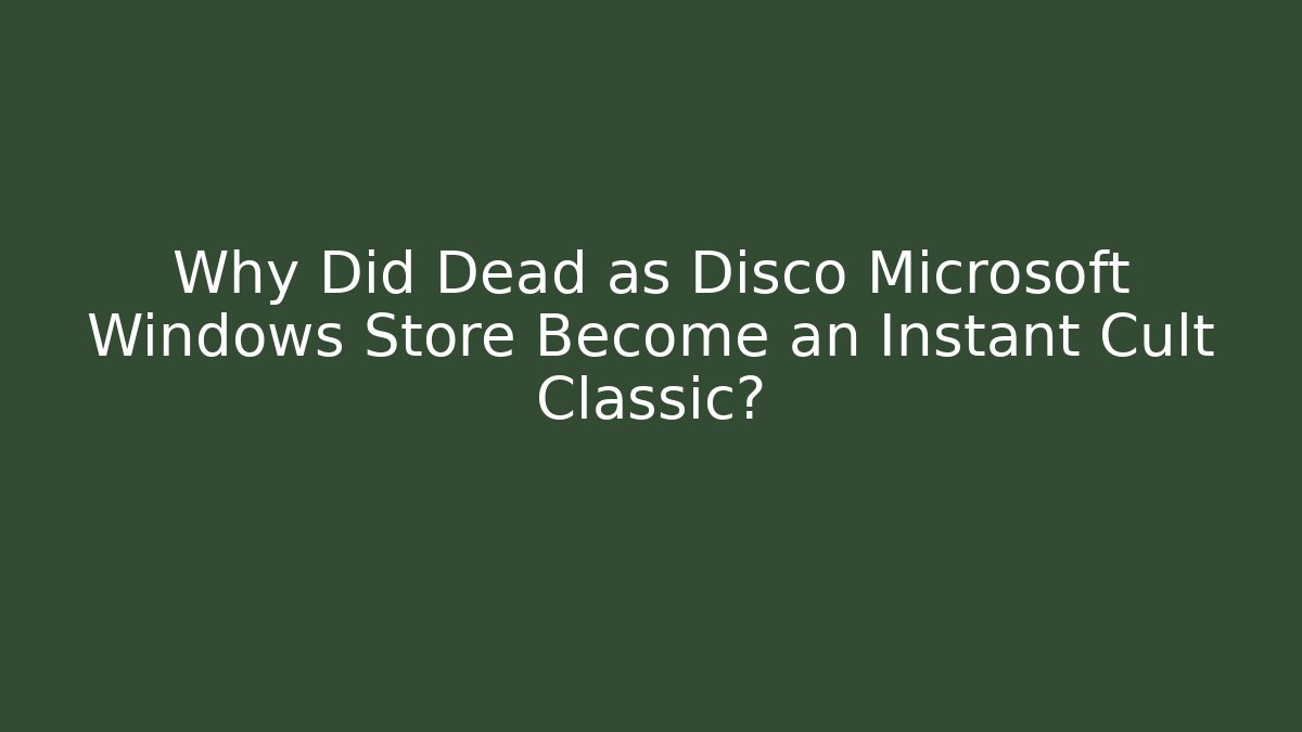 Why Did Dead as Disco Microsoft Windows Store Become an Instant Cult Classic?
