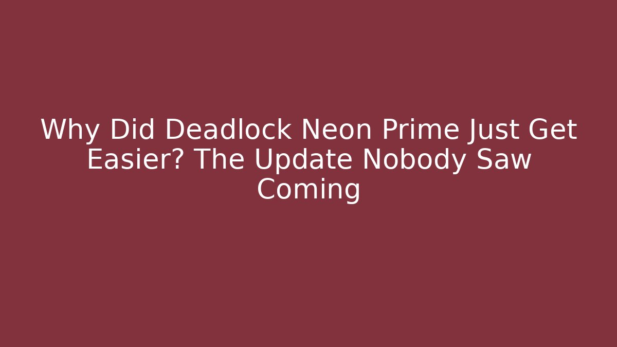 Why Did Deadlock Neon Prime Just Get Easier? The Update Nobody Saw Coming