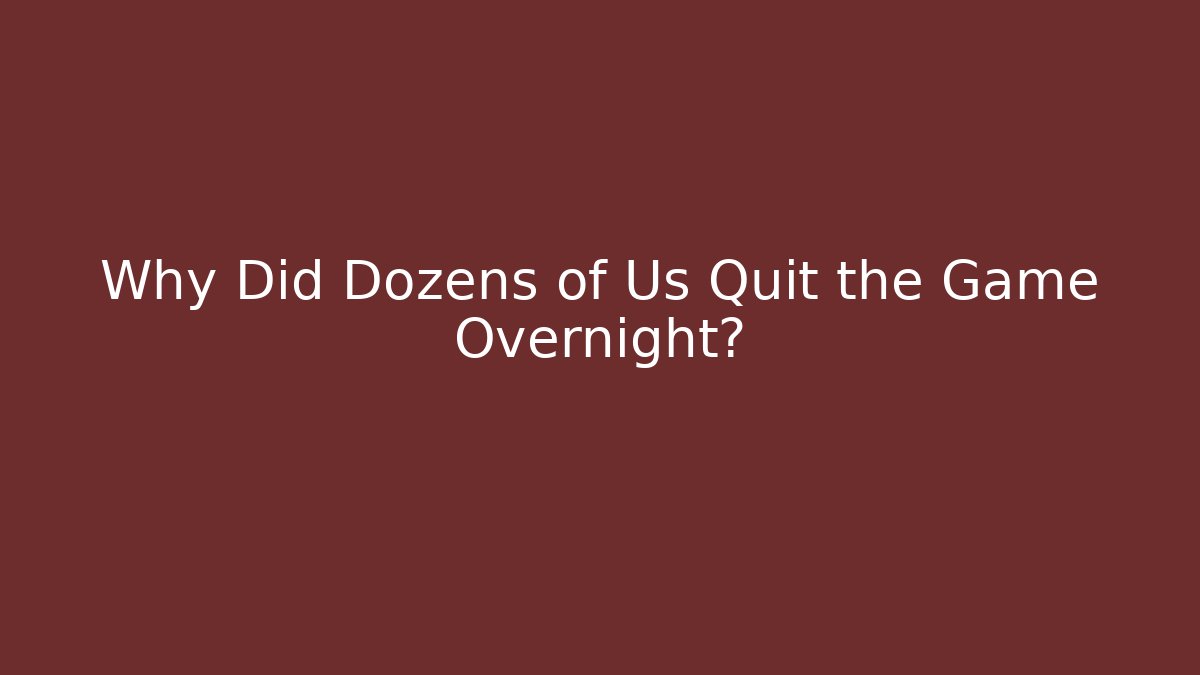 Why Did Dozens of Us Quit the Game Overnight?