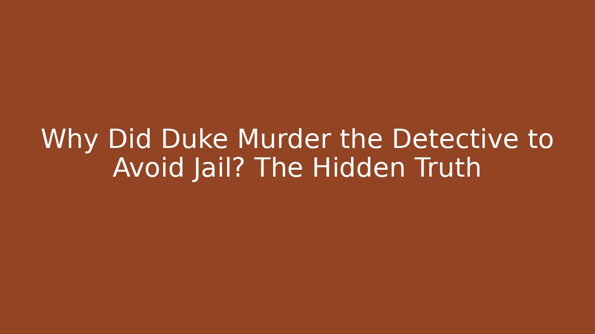 Why Did Duke Murder the Detective to Avoid Jail? The Hidden Truth