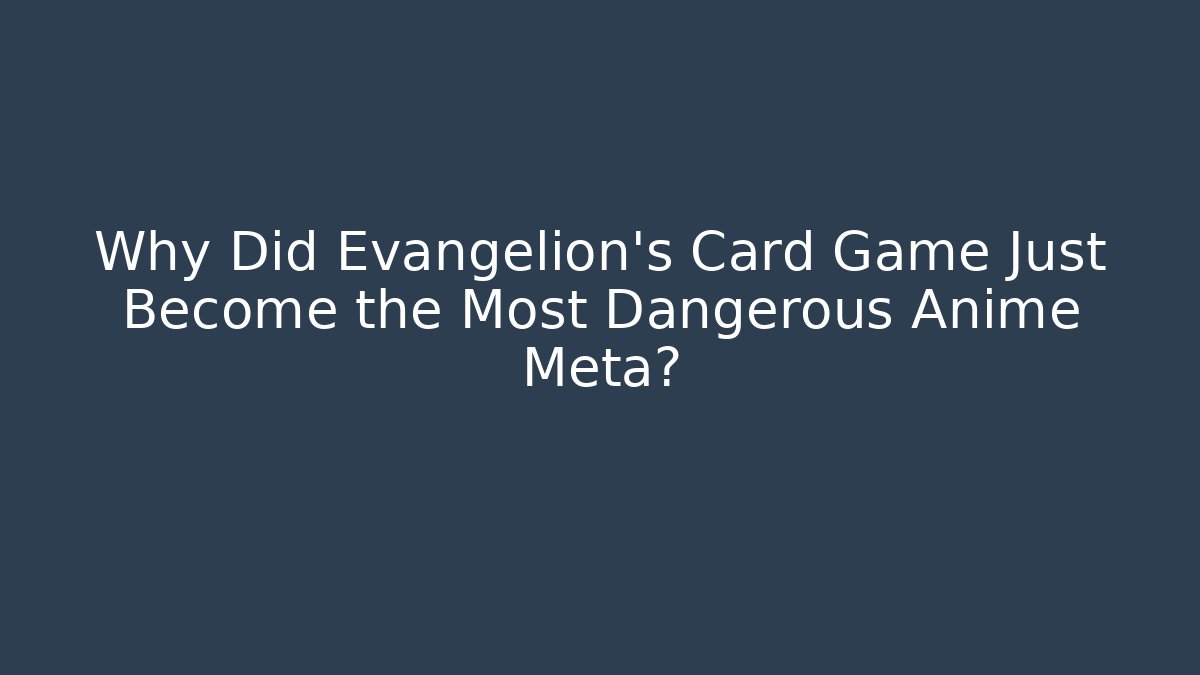 Why Did Evangelion's Card Game Just Become the Most Dangerous Anime Meta?