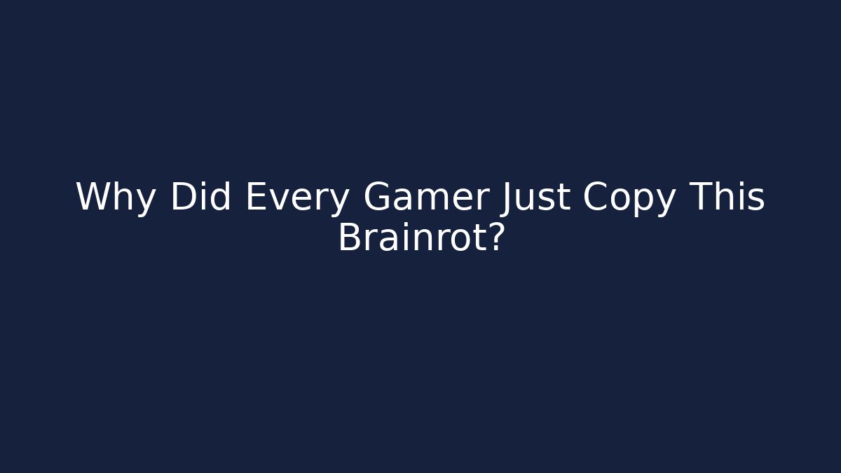 Why Did Every Gamer Just Copy This Brainrot?