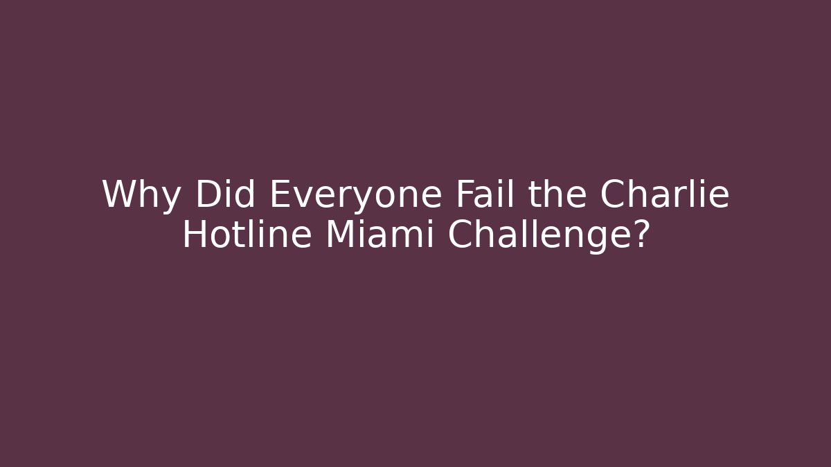 Why Did Everyone Fail the Charlie Hotline Miami Challenge?