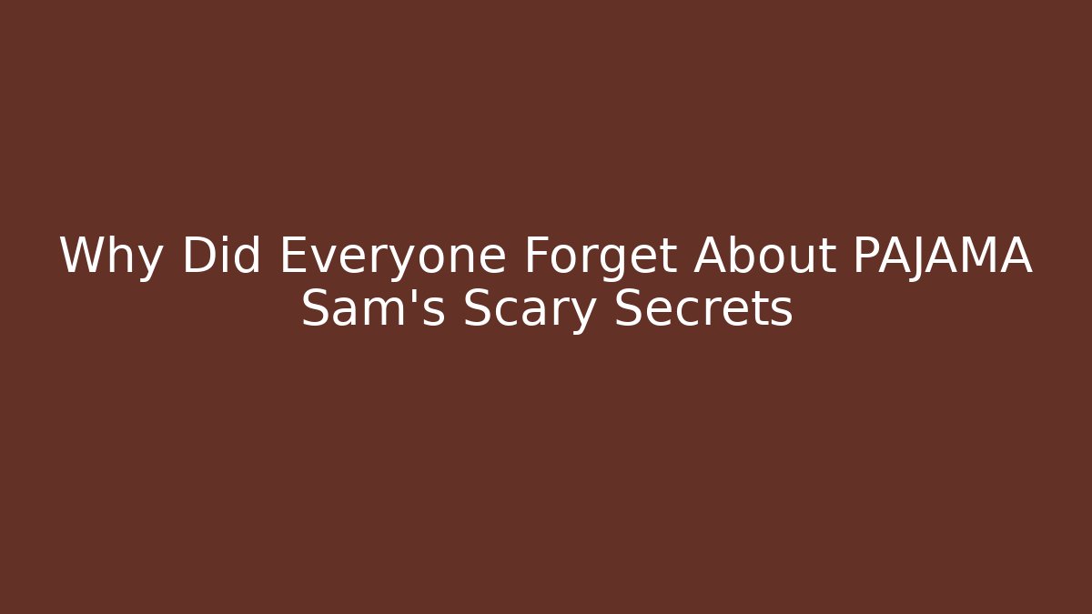 Why Did Everyone Forget About PAJAMA Sam's Scary Secrets