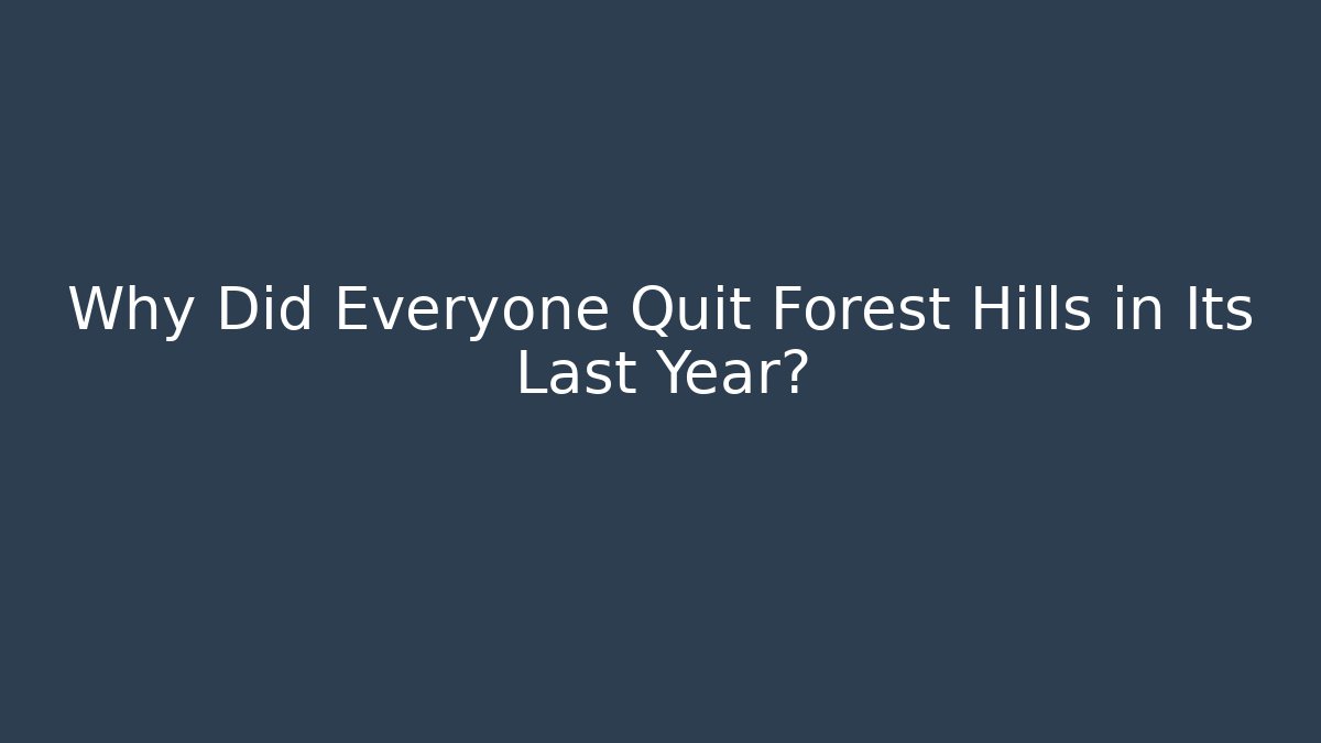 Why Did Everyone Quit Forest Hills in Its Last Year?