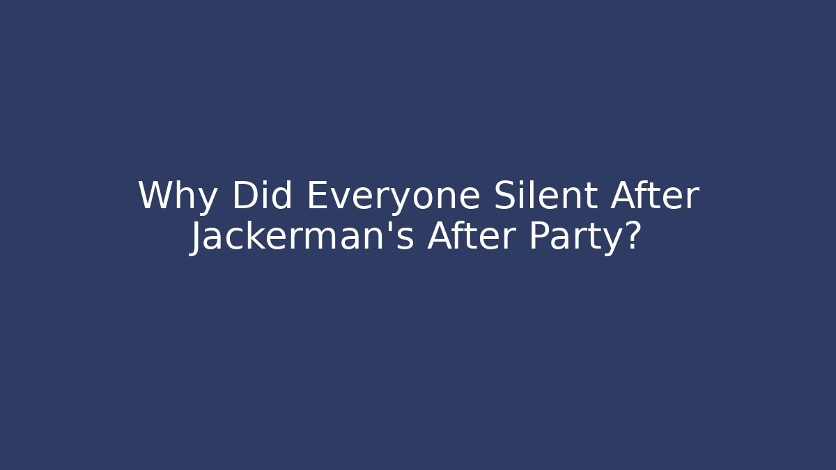 Why Did Everyone Silent After Jackerman's After Party?